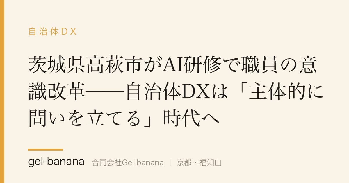 茨城県高萩市がAI研修で職員の意識改革──自治体DXは「主体的に問いを立てる」時代へ